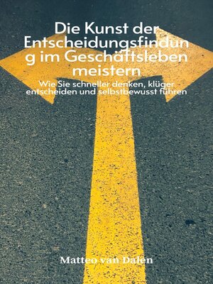 cover image of Die Kunst der Entscheidungsfindung im Geschäftsleben meistern--Wie Sie schneller denken, klüger entscheiden und selbstbewusst führen